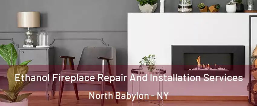  Ethanol Fireplace Repair And Installation Services North Babylon - NY