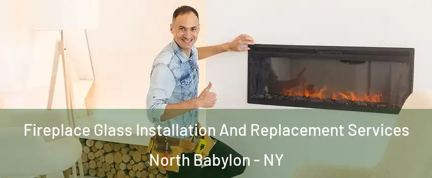  Fireplace Glass Installation And Replacement Services North Babylon - NY