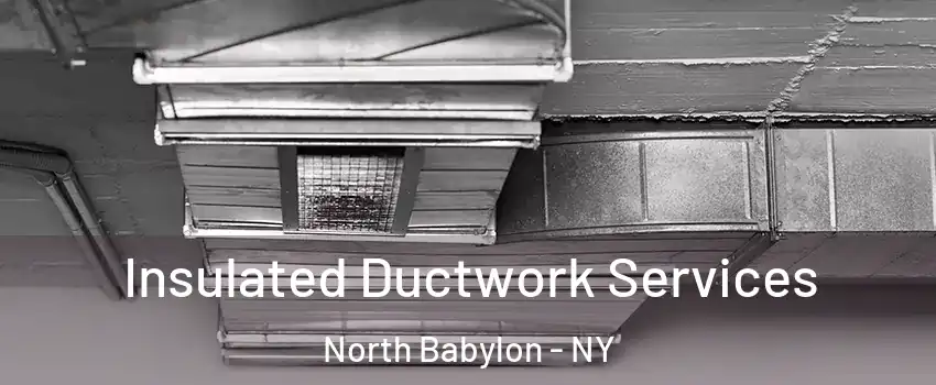  Insulated Ductwork Services North Babylon - NY
