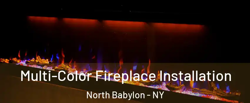 Multi-Color Fireplace Installation North Babylon - NY