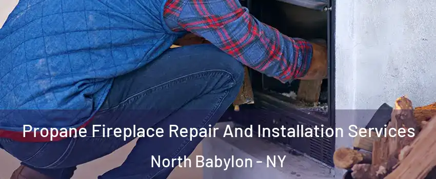  Propane Fireplace Repair And Installation Services North Babylon - NY