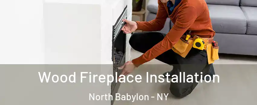  Wood Fireplace Installation North Babylon - NY