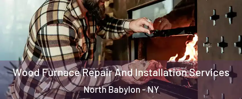  Wood Furnace Repair And Installation Services North Babylon - NY